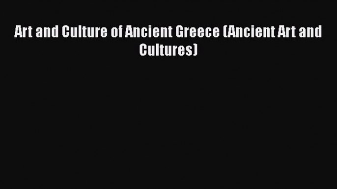 Read Books Art and Culture of Ancient Greece (Ancient Art and Cultures) E-Book Free
