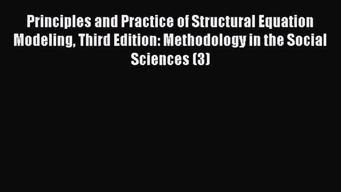 Read Principles and Practice of Structural Equation Modeling Third Edition: Methodology in