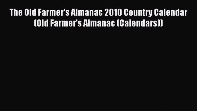 Read The Old Farmer's Almanac 2010 Country Calendar (Old Farmer's Almanac (Calendars)) Ebook