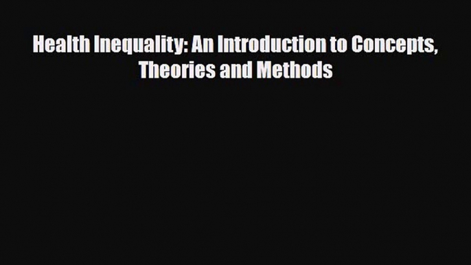 PDF Health Inequality: An Introduction to Concepts Theories and Methods [Download] Online