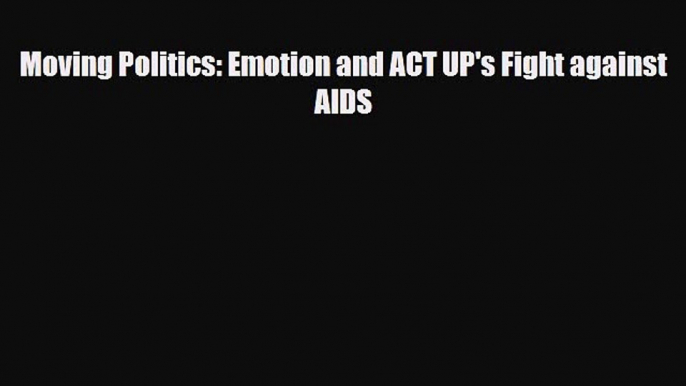 Download Moving Politics: Emotion and ACT UP's Fight against AIDS [PDF] Full Ebook