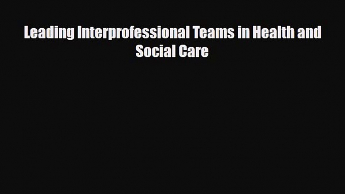 PDF Leading Interprofessional Teams in Health and Social Care [PDF] Online