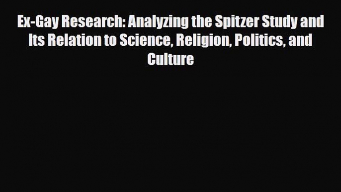 Download Ex-Gay Research: Analyzing the Spitzer Study and Its Relation to Science Religion