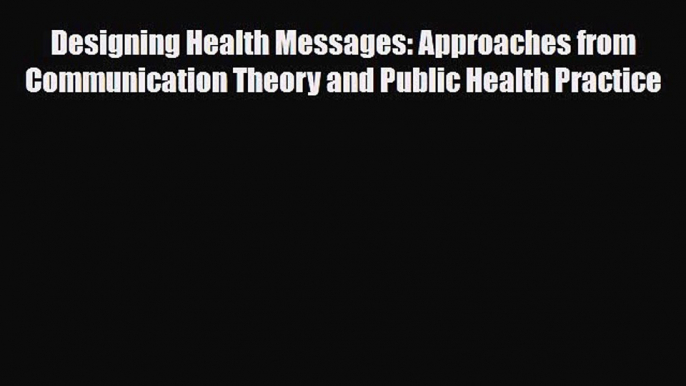 PDF Designing Health Messages: Approaches from Communication Theory and Public Health Practice