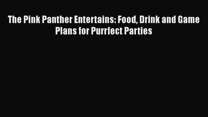 Download Books The Pink Panther Entertains: Food Drink and Game Plans for Purrfect Parties