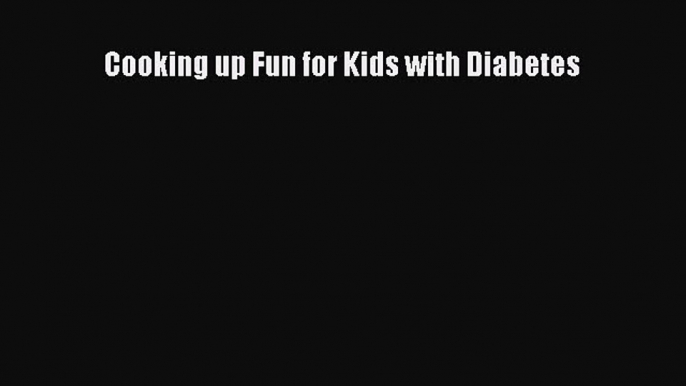 READ FREE E-books Cooking up Fun for Kids with Diabetes Full E-Book