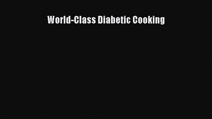 READ book World-Class Diabetic Cooking Full E-Book