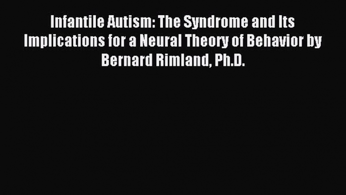 READ FREE E-books Infantile Autism: The Syndrome and Its Implications for a Neural Theory of