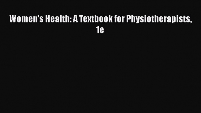 Download Women's Health: A Textbook for Physiotherapists 1e PDF Online