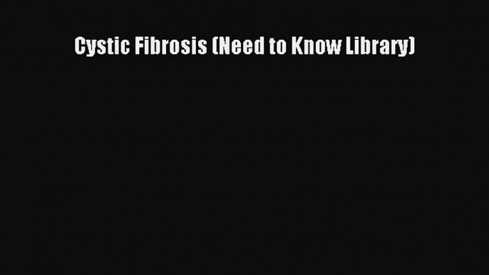 READ book Cystic Fibrosis (Need to Know Library) Online Free