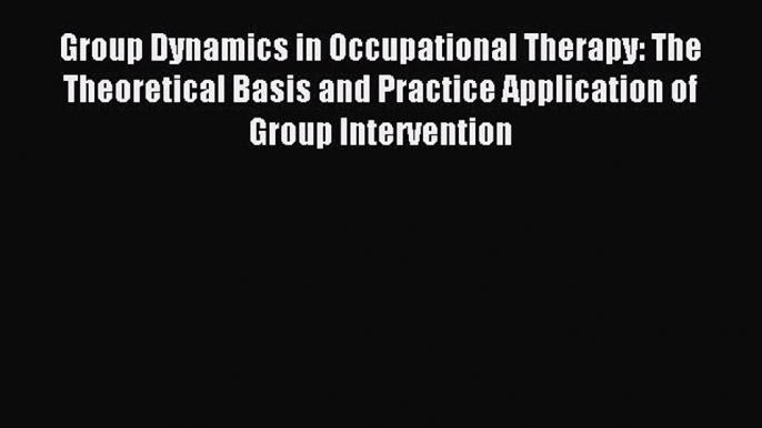 Read Group Dynamics in Occupational Therapy: The Theoretical Basis and Practice Application