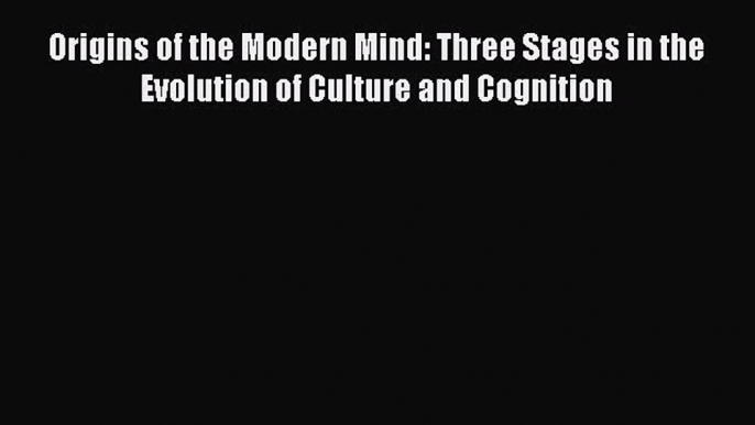 Download Origins of the Modern Mind: Three Stages in the Evolution of Culture and Cognition