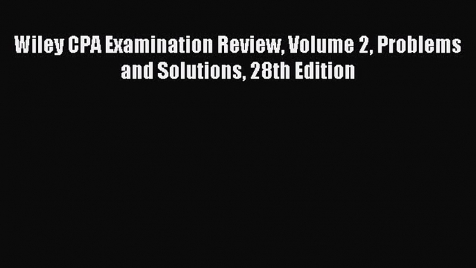 Enjoyed read Wiley CPA Examination Review Volume 2 Problems and Solutions 28th Edition