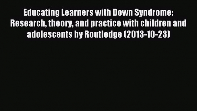 Downlaod Full [PDF] Free Educating Learners with Down Syndrome: Research theory and practice