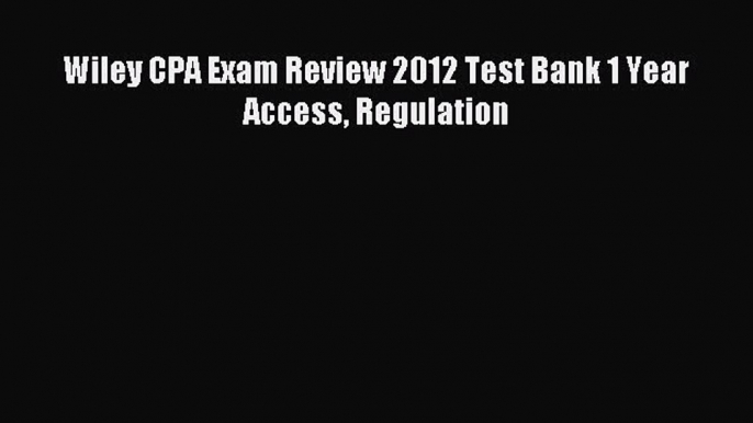 Enjoyed read Wiley CPA Exam Review 2012 Test Bank 1 Year Access Regulation