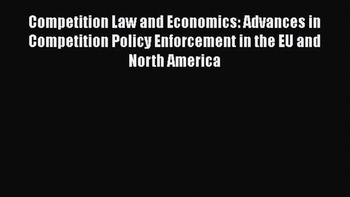 Read Competition Law and Economics: Advances in Competition Policy Enforcement in the EU and