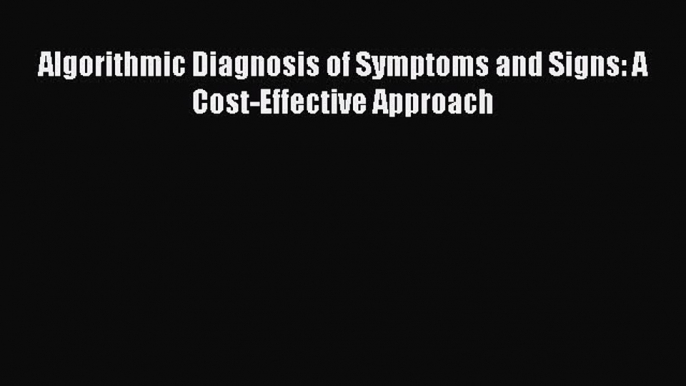 Read Algorithmic Diagnosis of Symptoms and Signs: A Cost-Effective Approach Ebook Free