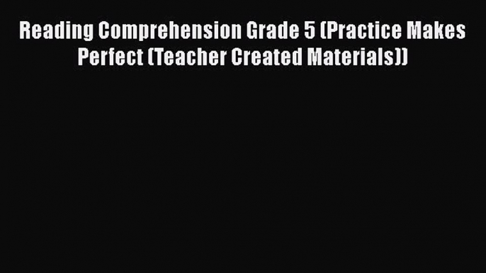 [PDF] Reading Comprehension Grade 5 (Practice Makes Perfect (Teacher Created Materials)) [Download]