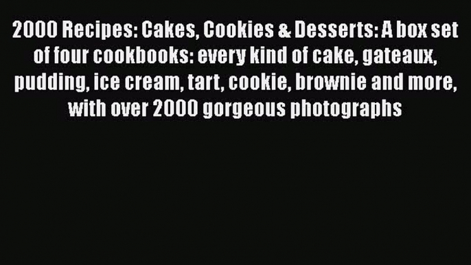 Read Books 2000 Recipes: Cakes Cookies & Desserts: A box set of four cookbooks: every kind