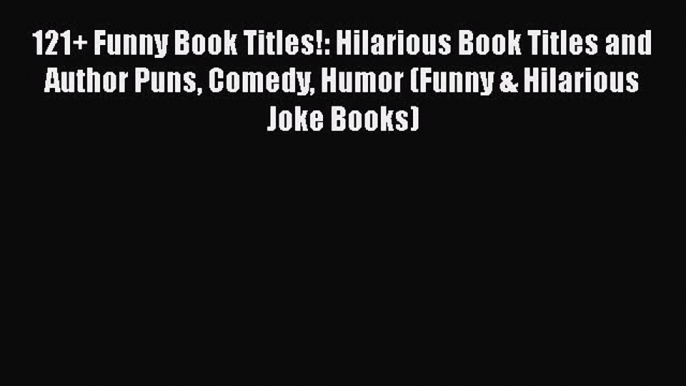 Read 121+ Funny Book Titles!: Hilarious Book Titles and Author Puns Comedy Humor (Funny & Hilarious