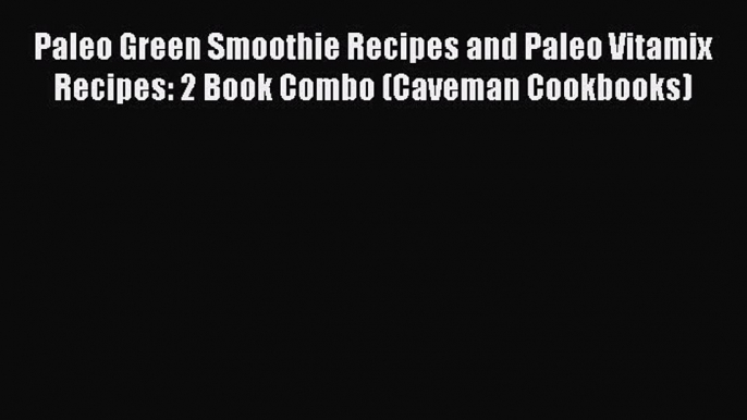 Read Books Paleo Green Smoothie Recipes and Paleo Vitamix Recipes: 2 Book Combo (Caveman Cookbooks)