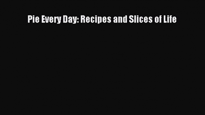 Read Books Pie Every Day: Recipes and Slices of Life ebook textbooks