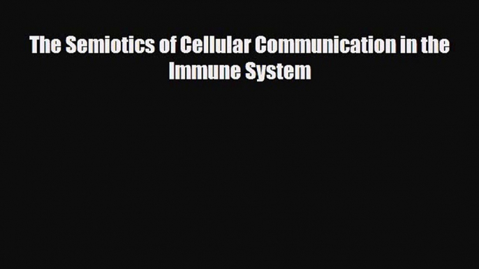 [PDF] The Semiotics of Cellular Communication in the Immune System Read Online