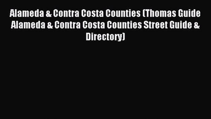 Read Alameda & Contra Costa Counties (Thomas Guide Alameda & Contra Costa Counties Street Guide