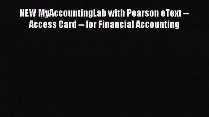 For you NEW MyAccountingLab with Pearson eText -- Access Card -- for Financial Accounting