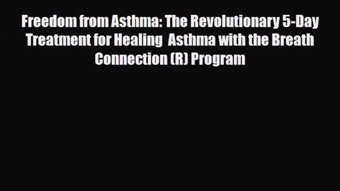 [PDF] Freedom from Asthma: The Revolutionary 5-Day Treatment for Healing  Asthma with the Breath