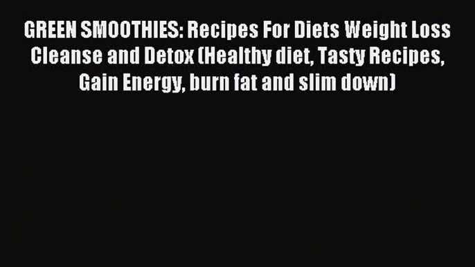 READ book GREEN SMOOTHIES: Recipes For Diets Weight Loss Cleanse and Detox (Healthy diet Tasty