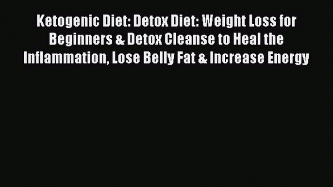 FREE EBOOK ONLINE Ketogenic Diet: Detox Diet: Weight Loss for Beginners & Detox Cleanse to