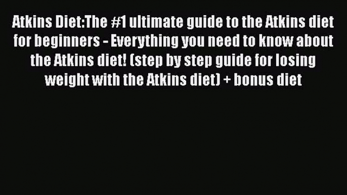 Read Atkins Diet:The #1 ultimate guide to the Atkins diet for beginners - Everything you need