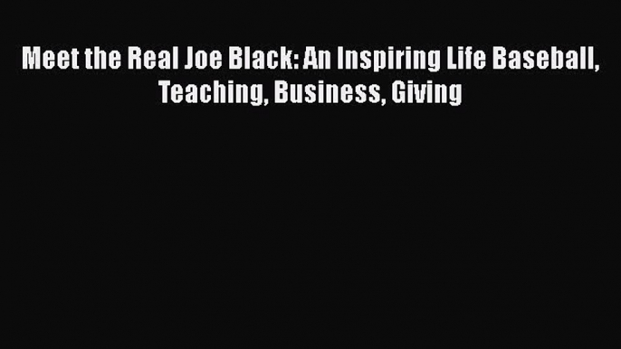 EBOOK ONLINE Meet the Real Joe Black: An Inspiring Life Baseball Teaching Business Giving