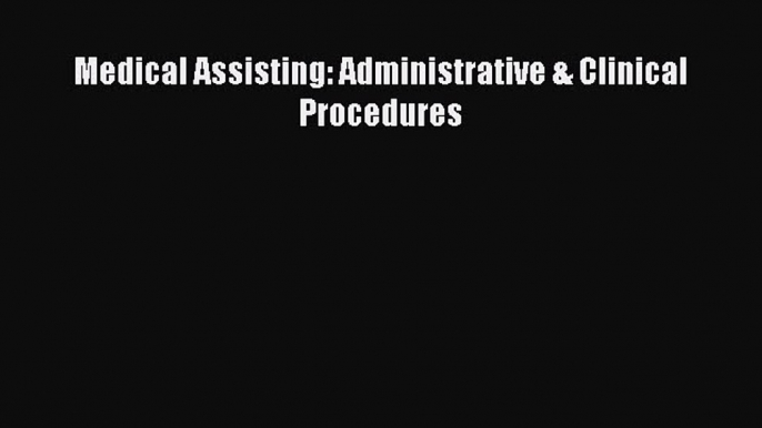 Read Medical Assisting: Administrative & Clinical Procedures PDF Free