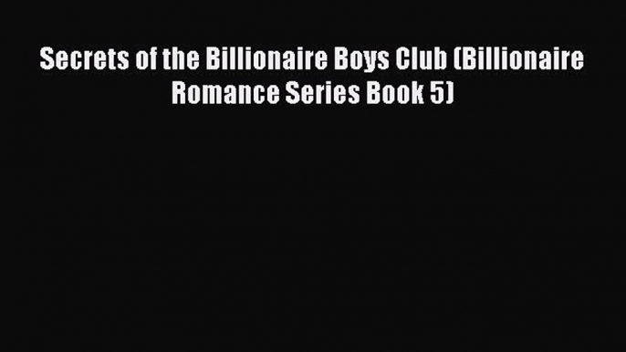 Read Secrets of the Billionaire Boys Club (Billionaire Romance Series Book 5) Ebook Free