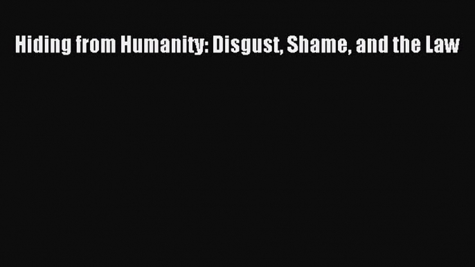 Download Hiding from Humanity: Disgust Shame and the Law Ebook Free