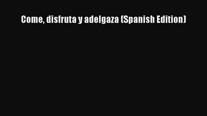 READ FREE E-books Come disfruta y adelgaza (Spanish Edition) Online Free