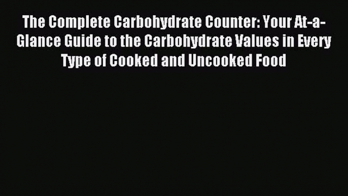 READ book The Complete Carbohydrate Counter: Your At-a-Glance Guide to the Carbohydrate Values