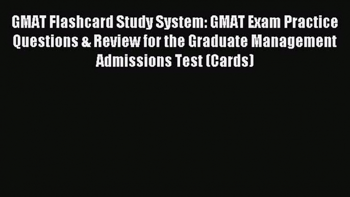 Download GMAT Flashcard Study System: GMAT Exam Practice Questions & Review for the Graduate