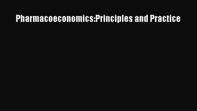 Download Pharmacoeconomics:Principles and Practice Ebook Online