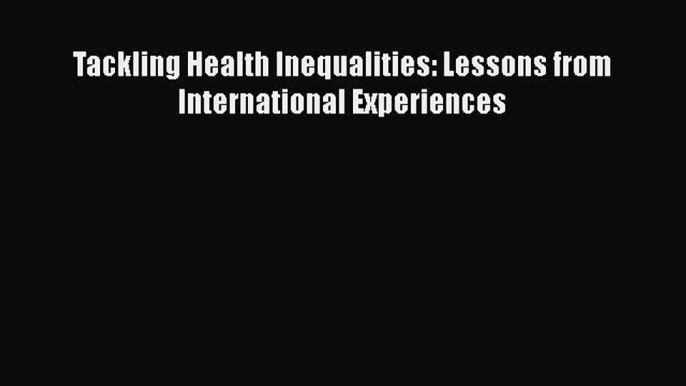 Read Tackling Health Inequalities: Lessons from International Experiences Ebook Free