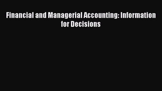 For you Financial and Managerial Accounting: Information for Decisions