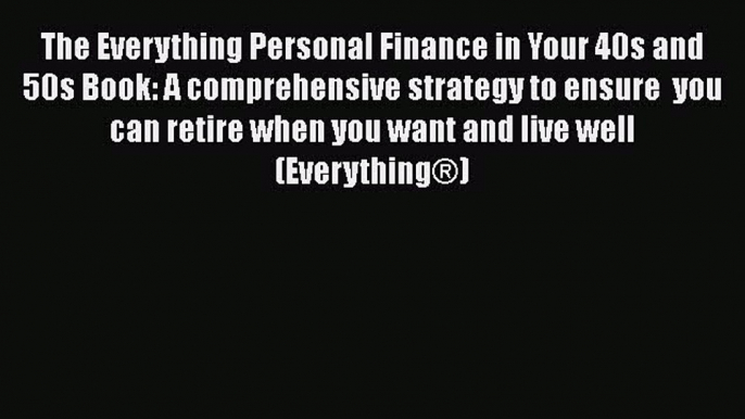FREEDOWNLOADThe Everything Personal Finance in Your 40s and 50s Book: A comprehensive strategy