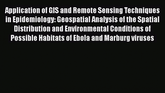 Read Application of GIS and Remote Sensing Techniques in Epidemiology: Geospatial Analysis