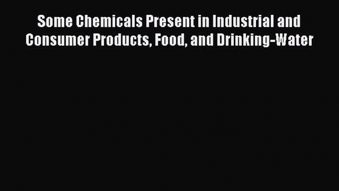 Read Some Chemicals Present in Industrial and Consumer Products Food and Drinking-Water Ebook