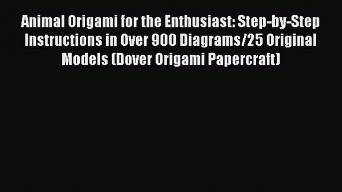 Download Books Animal Origami for the Enthusiast: Step-by-Step Instructions in Over 900 Diagrams/25