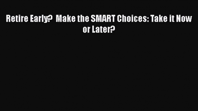 READbookRetire Early?  Make the SMART Choices: Take it Now or Later?FREEBOOOKONLINE