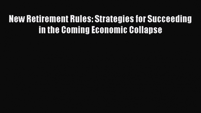 EBOOKONLINENew Retirement Rules: Strategies for Succeeding in the Coming Economic CollapseFREEBOOOKONLINE