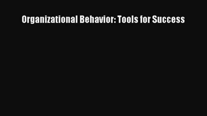 Download Organizational Behavior: Tools for Success Ebook Free